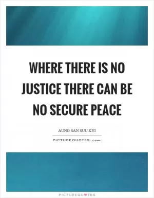 Where there is no justice there can be no secure peace Picture Quote #1