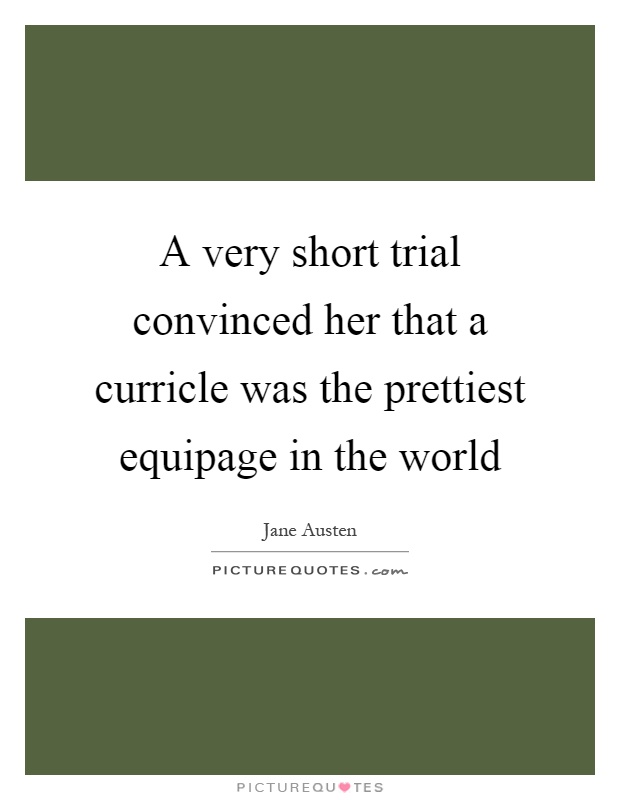A very short trial convinced her that a curricle was the prettiest equipage in the world Picture Quote #1
