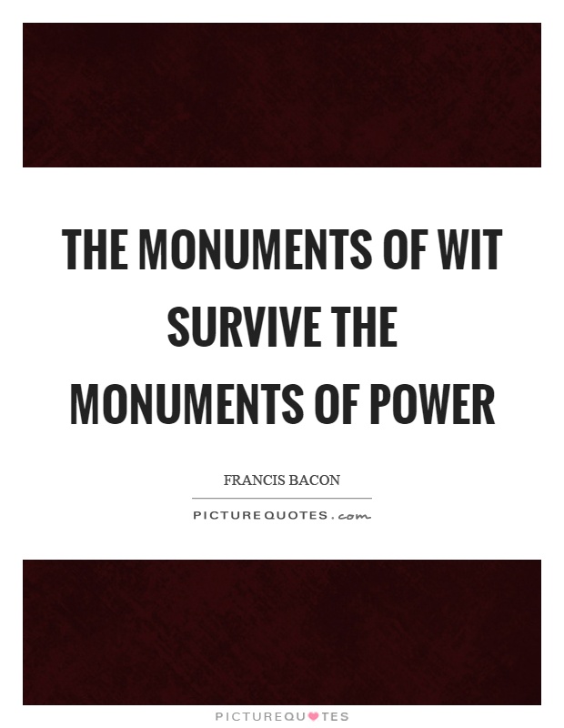 The monuments of wit survive the monuments of power Picture Quote #1