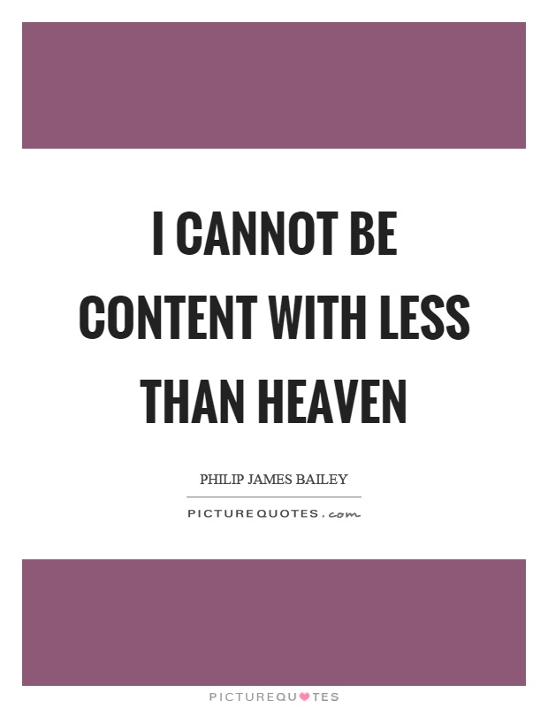 I cannot be content with less than heaven Picture Quote #1