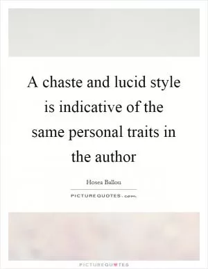 A chaste and lucid style is indicative of the same personal traits in the author Picture Quote #1