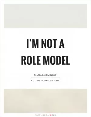 I’m not a role model Picture Quote #1