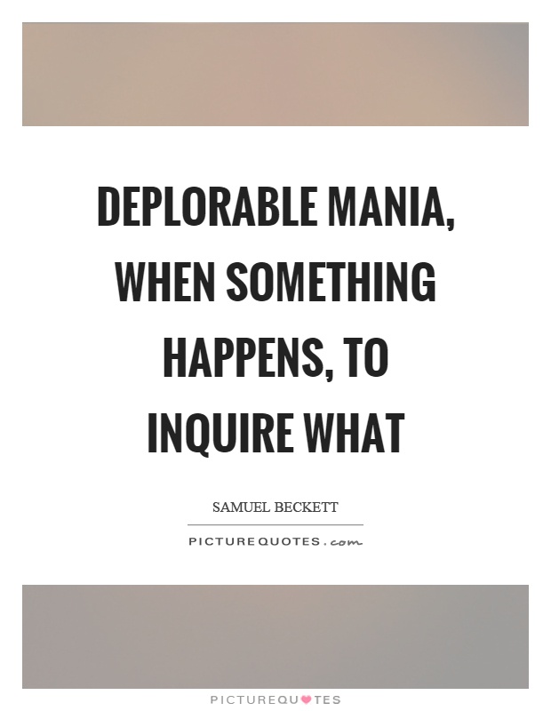 Deplorable mania, when something happens, to inquire what Picture Quote #1