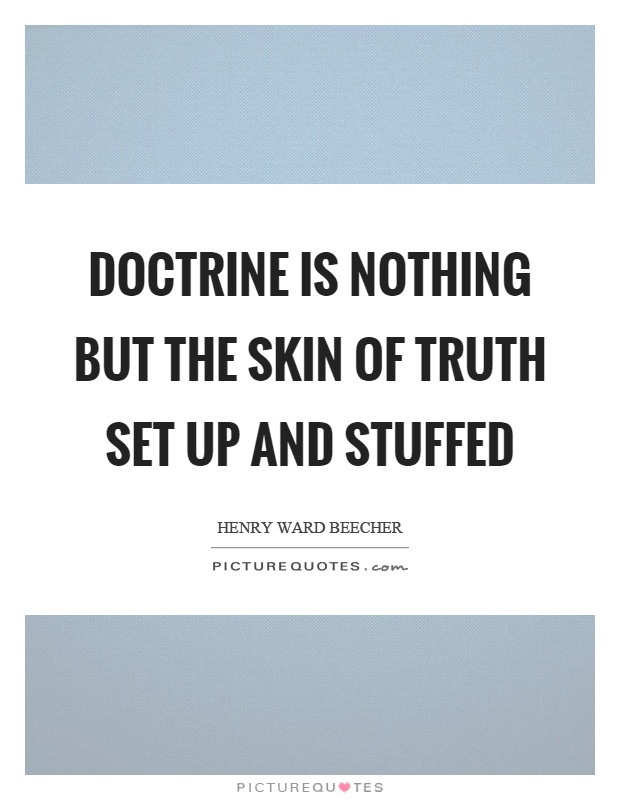Doctrine is nothing but the skin of truth set up and stuffed Picture Quote #1