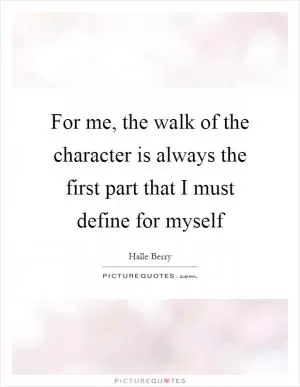 For me, the walk of the character is always the first part that I must define for myself Picture Quote #1