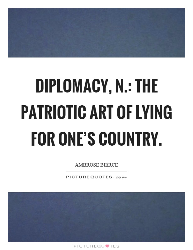 Diplomacy, n.: The patriotic art of lying for one's country Picture Quote #1