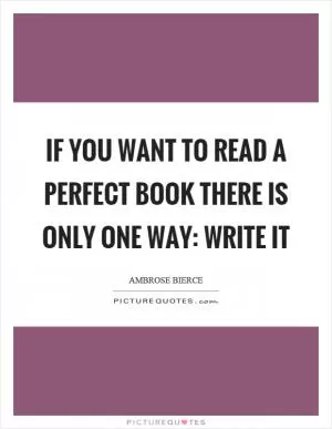 If you want to read a perfect book there is only one way: write it Picture Quote #1