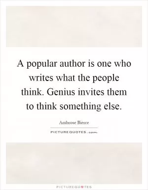 A popular author is one who writes what the people think. Genius invites them to think something else Picture Quote #1