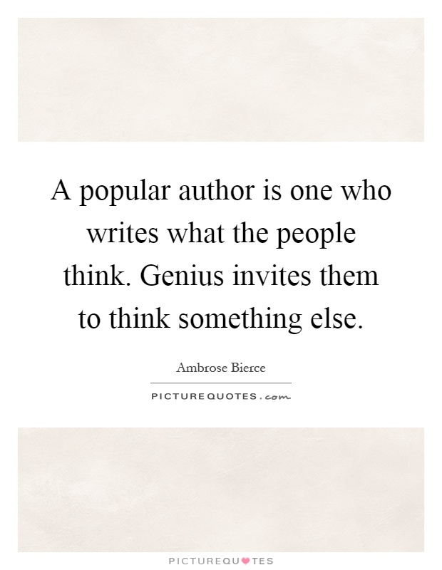 A popular author is one who writes what the people think. Genius invites them to think something else Picture Quote #1