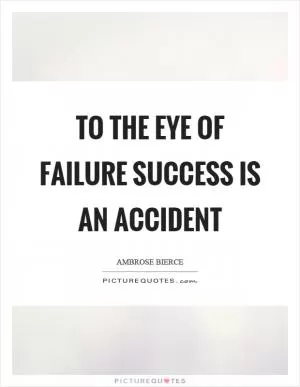 To the eye of failure success is an accident Picture Quote #1