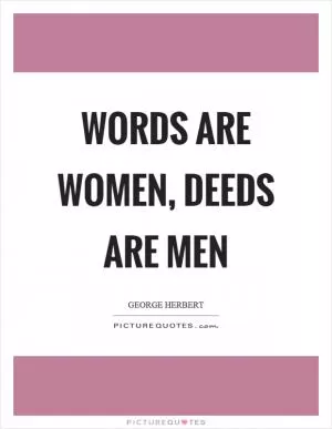 Words are women, deeds are men Picture Quote #1