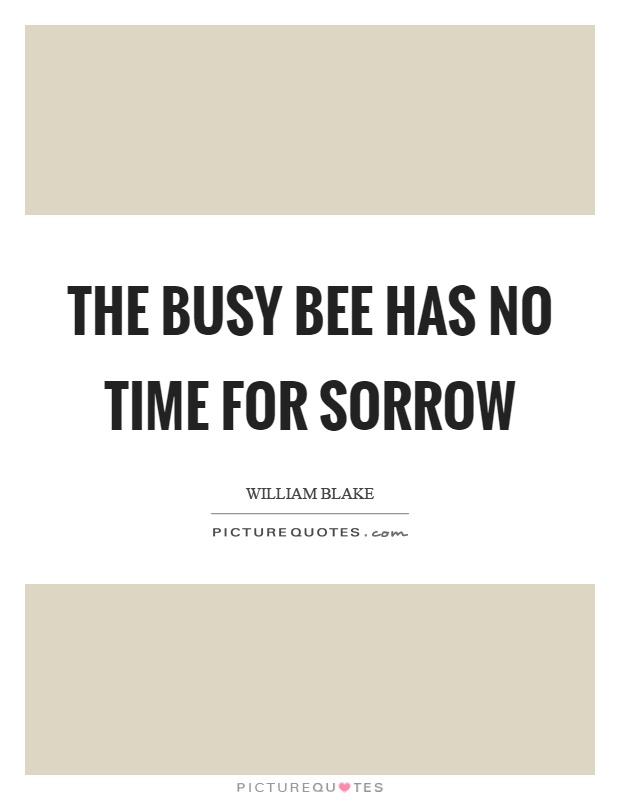 The busy bee has no time for sorrow Picture Quote #1