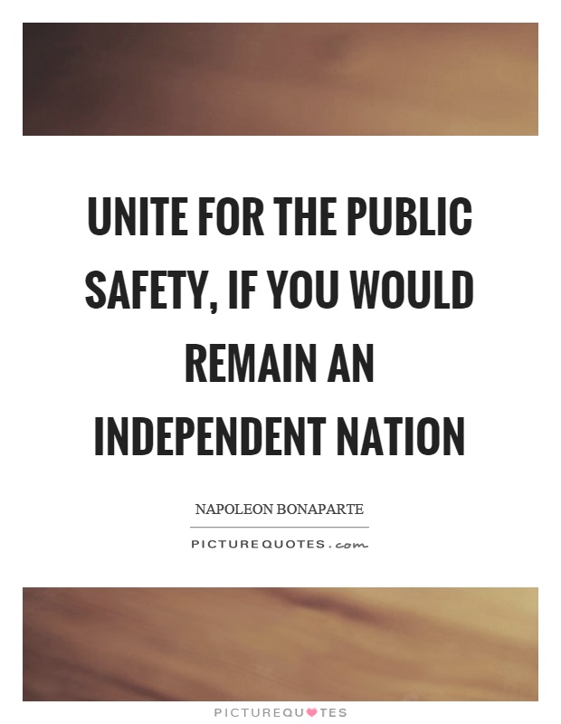 Unite for the public safety, if you would remain an independent nation Picture Quote #1