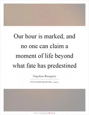 Our hour is marked, and no one can claim a moment of life beyond what fate has predestined Picture Quote #1