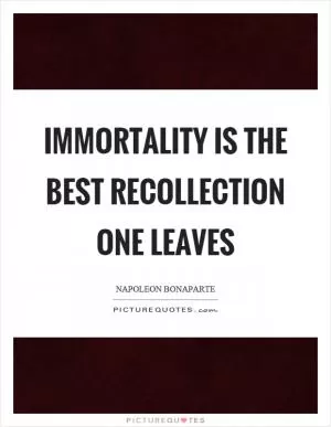 Immortality is the best recollection one leaves Picture Quote #1