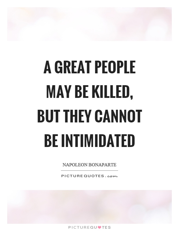 A great people may be killed, but they cannot be intimidated Picture Quote #1
