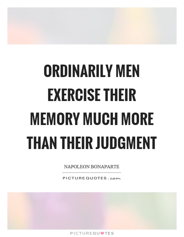 Ordinarily men exercise their memory much more than their judgment Picture Quote #1