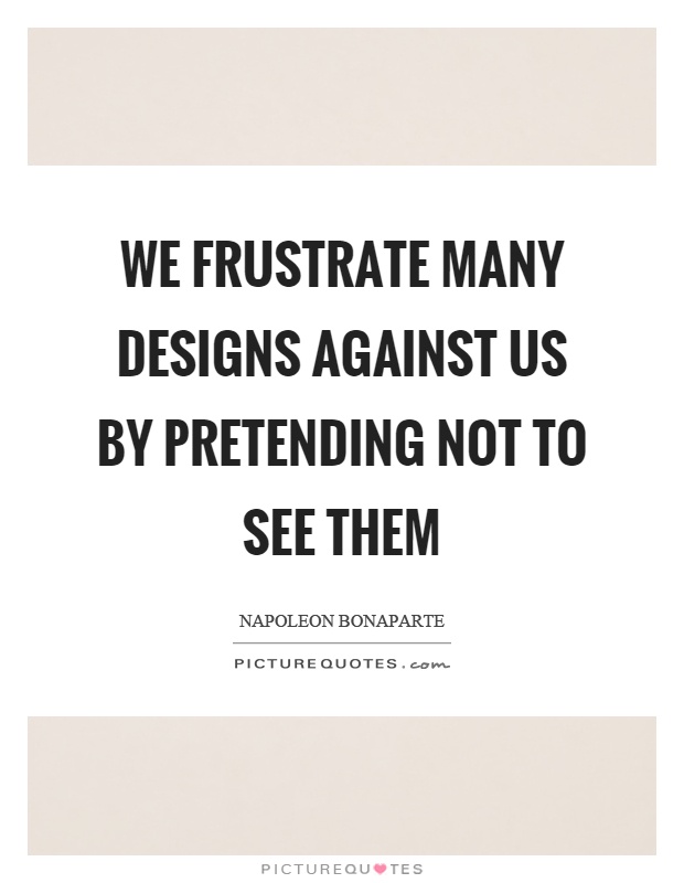 We frustrate many designs against us by pretending not to see them Picture Quote #1