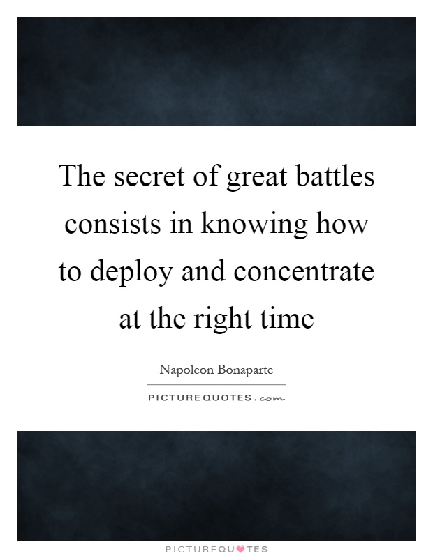 The secret of great battles consists in knowing how to deploy and concentrate at the right time Picture Quote #1