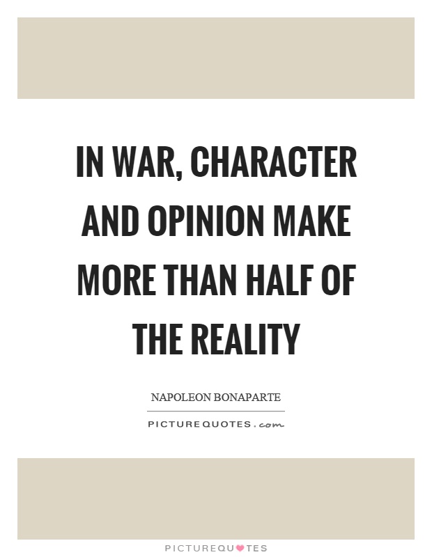 In war, character and opinion make more than half of the reality Picture Quote #1