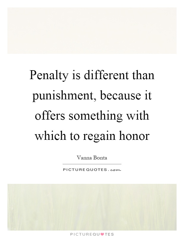 Penalty is different than punishment, because it offers something with which to regain honor Picture Quote #1