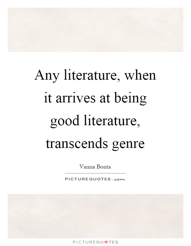 Any literature, when it arrives at being good literature, transcends genre Picture Quote #1