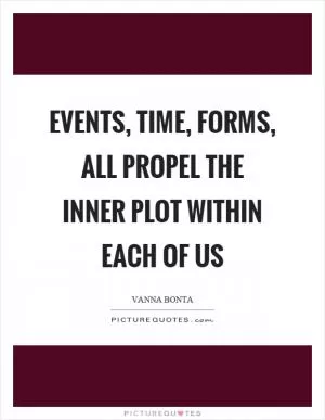 Events, time, forms, all propel the inner plot within each of us Picture Quote #1
