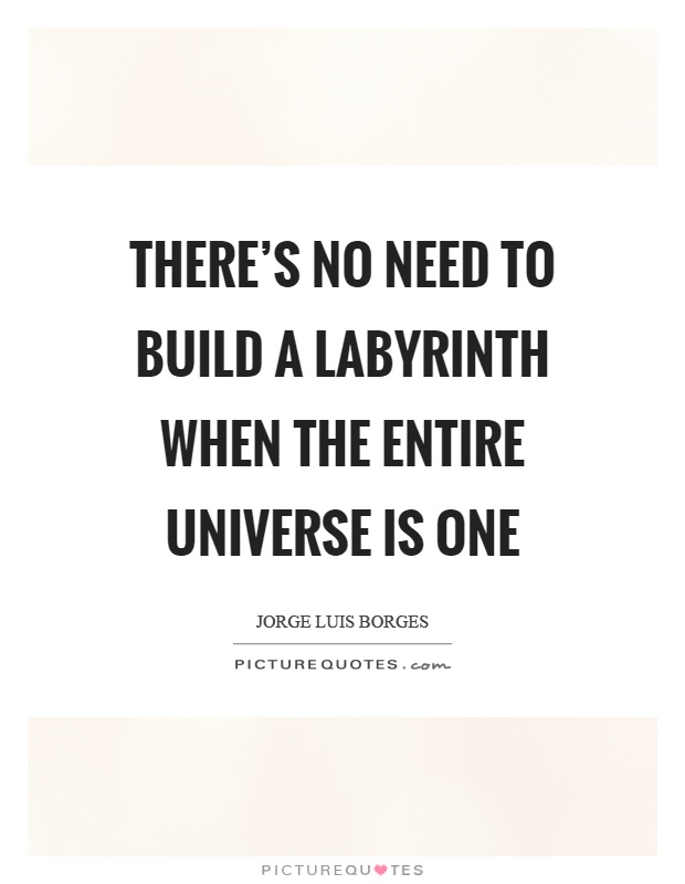 There's no need to build a labyrinth when the entire universe is one Picture Quote #1