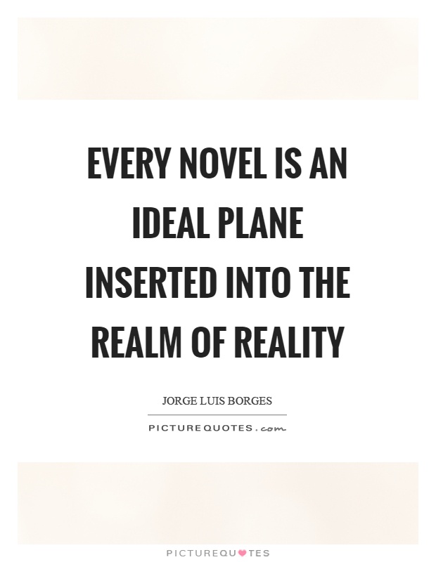 Every novel is an ideal plane inserted into the realm of reality Picture Quote #1
