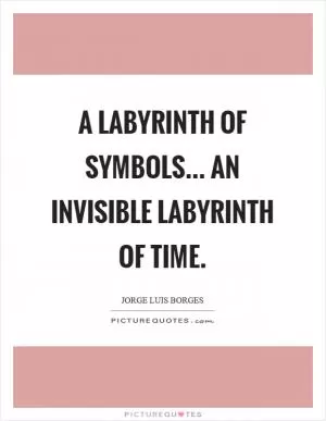 A labyrinth of symbols... An invisible labyrinth of time Picture Quote #1