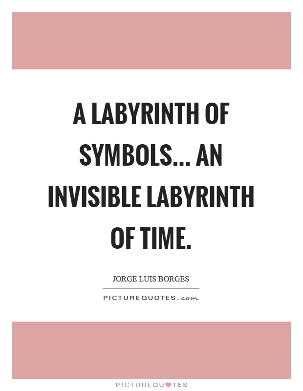 A labyrinth of symbols... An invisible labyrinth of time Picture Quote #1