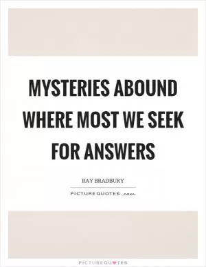 Mysteries abound where most we seek for answers Picture Quote #1