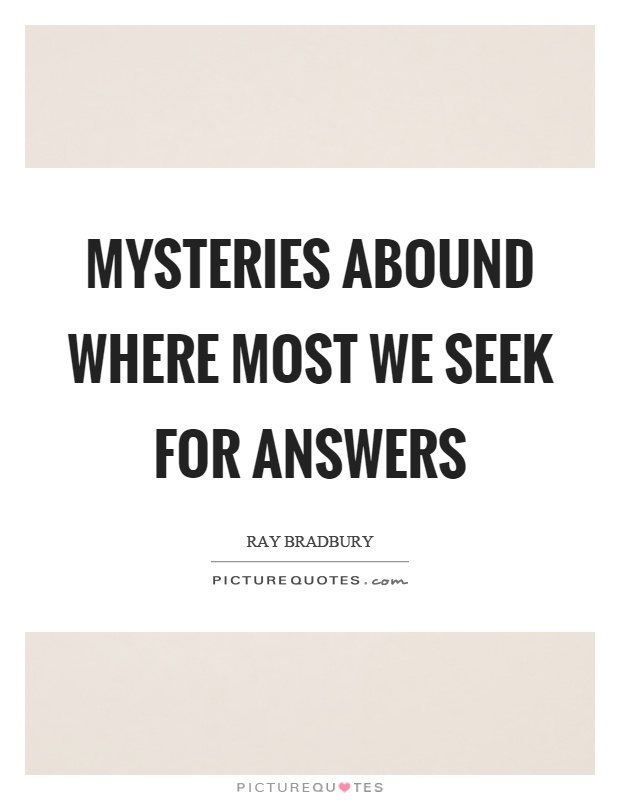 Mysteries abound where most we seek for answers Picture Quote #1