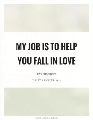 My job is to help you fall in love Picture Quote #1