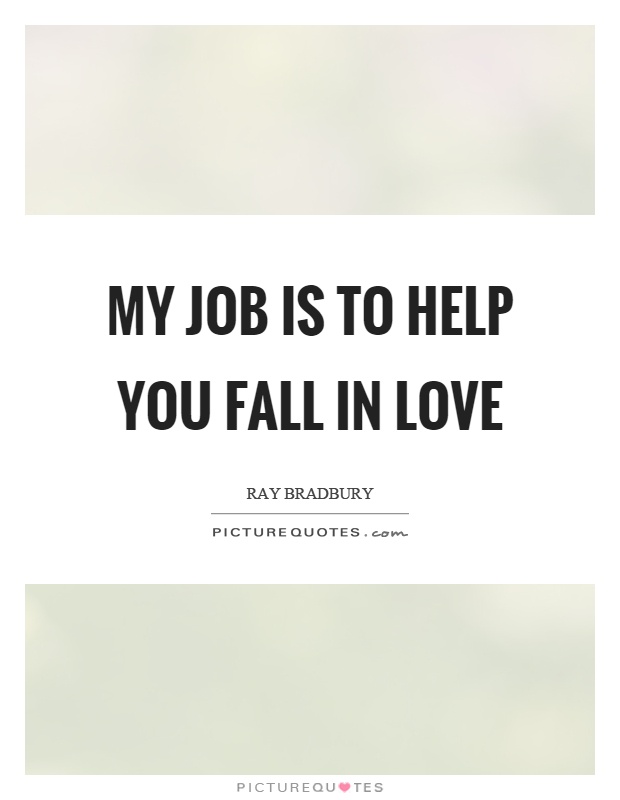 My job is to help you fall in love Picture Quote #1