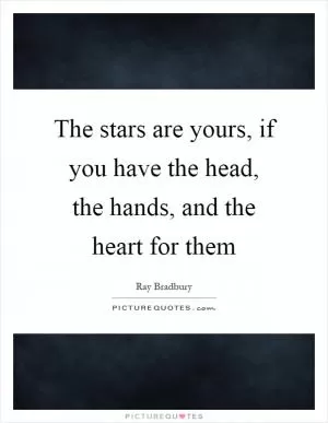 The stars are yours, if you have the head, the hands, and the heart for them Picture Quote #1