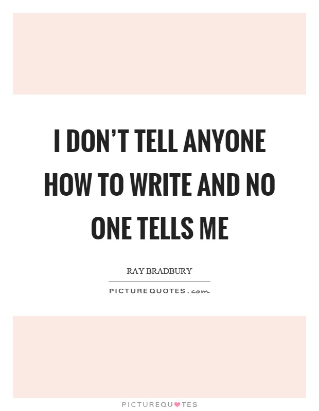 I don't tell anyone how to write and no one tells me Picture Quote #1