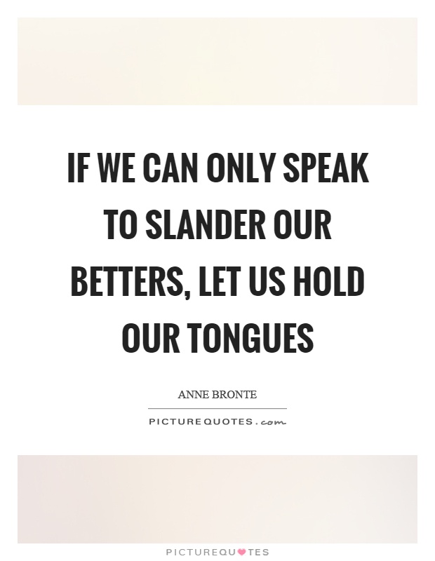 If we can only speak to slander our betters, let us hold our tongues Picture Quote #1