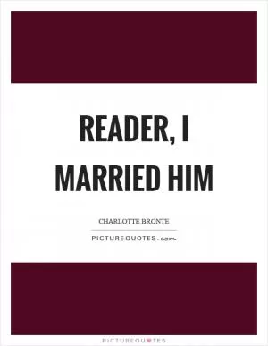 Reader, I married him Picture Quote #1