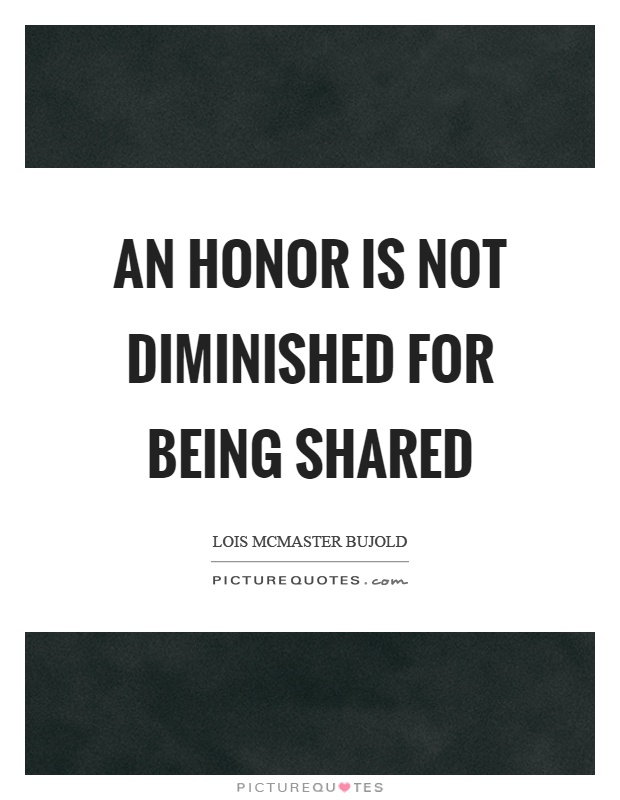 An honor is not diminished for being shared Picture Quote #1
