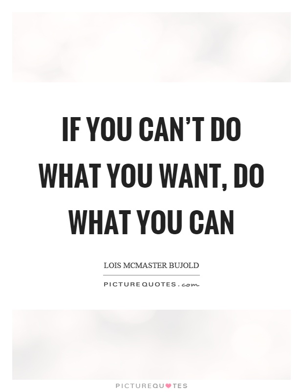 If you can't do what you want, do what you can Picture Quote #1