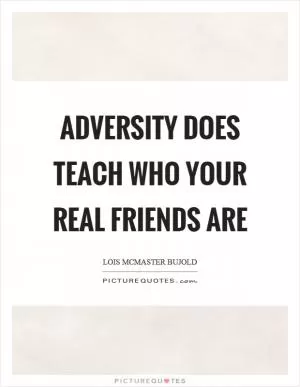 Adversity does teach who your real friends are Picture Quote #1