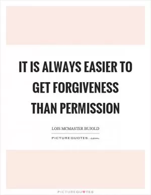 It is always easier to get forgiveness than permission Picture Quote #1