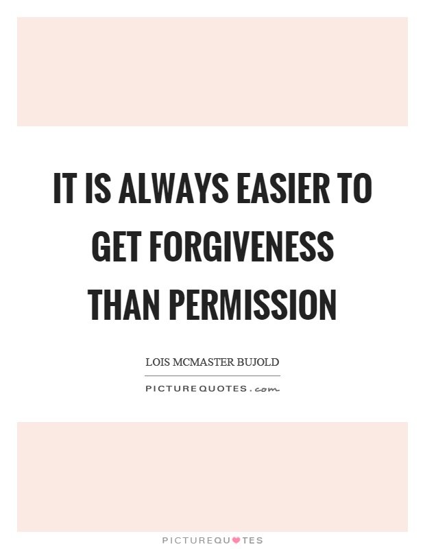 It is always easier to get forgiveness than permission Picture Quote #1