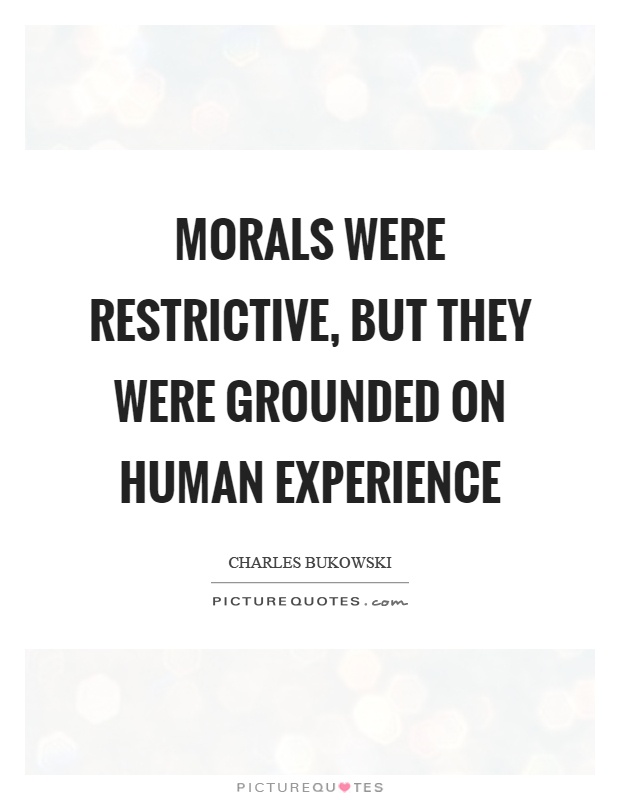 Morals were restrictive, but they were grounded on human experience Picture Quote #1