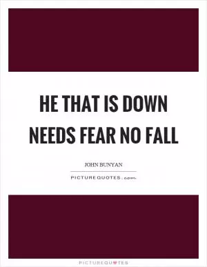He that is down needs fear no fall Picture Quote #1