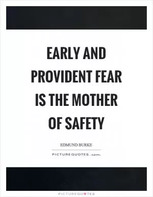 Early and provident fear is the mother of safety Picture Quote #1