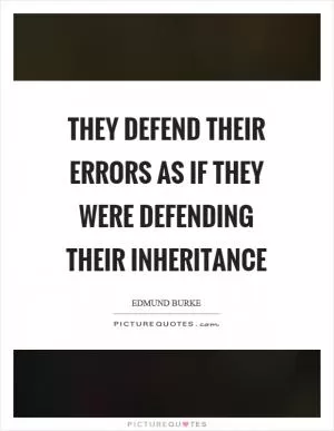 They defend their errors as if they were defending their inheritance Picture Quote #1