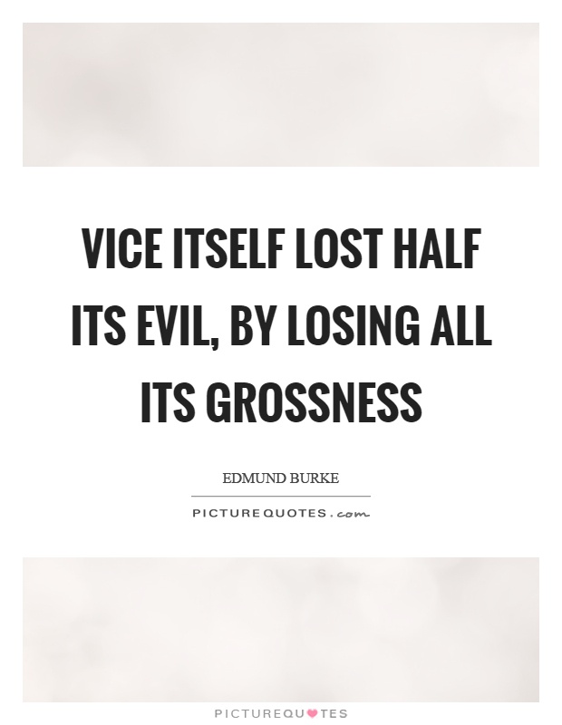 Vice itself lost half its evil, by losing all its grossness Picture Quote #1