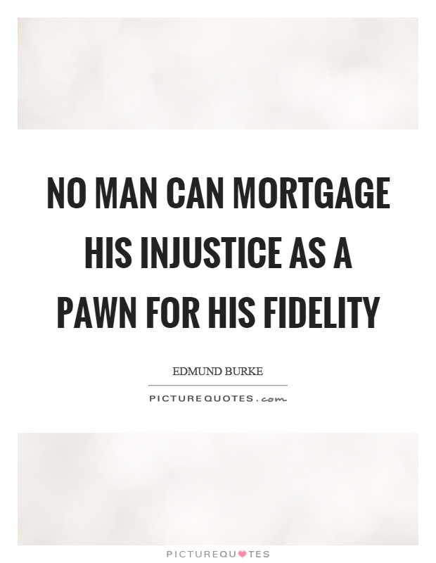 No man can mortgage his injustice as a pawn for his fidelity Picture Quote #1